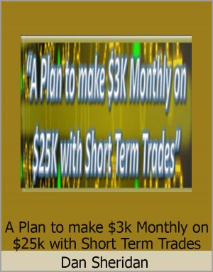 Dan Sheridan – A Plan to make $3k Monthly on $25k with Short Term Trades