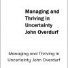 Managing and Thriving in Uncertainty John Overdurf