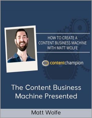 Matt Wolfe – The Content Business Machine Presented