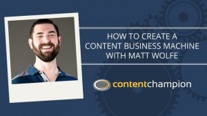 Matt Wolfe – The Content Business Machine Presented