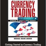 Michael D. Archer – Getting Started in Currency Trading