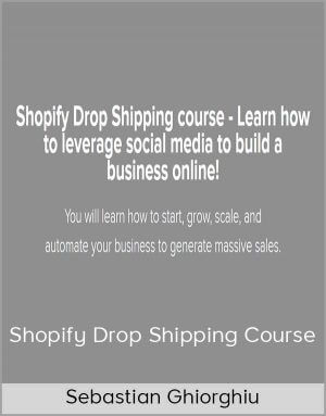 Sebastian Ghiorghiu – Shopify Drop Shipping Course