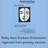 Betty Alice Erickson Ericksonian Hypnosis From Primary Sources
