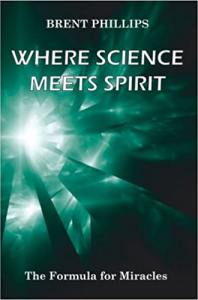 Brent Phillips - Where Science Meets Spirit: The Formula for Miracles