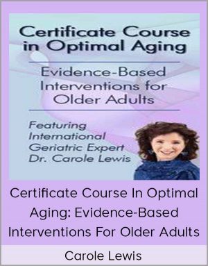 Carole Lewis – Certificate Course In Optimal Aging: Evidence-Based Interventions For Older Adults