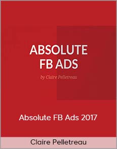 Claire Pelletreau - Absolute FB Ads 2017