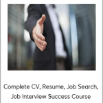 Complete CV, Resume, Job Search, Job Interview Success Course