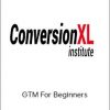 ConversionXL - Chris Mercer - GTM For Beginners