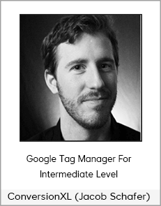 ConversionXL (Jacob Schafer) - Google Tag Manager For Intermediate Level
