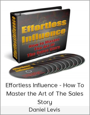 Daniel Levis - Effortless Influence - How To Master The Art Of The Sales Story