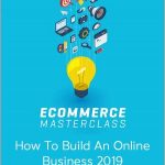 ECommerce Masterclass - How To Build An Online Business 2019