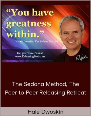 Hale Dwoskin – The Sedona Method. The Peer-to-Peer Releasing Retreat