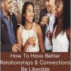 How To Have Better Relationships & Connections Be Likeable