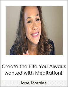 Jane Morales - Create the Life You Always wanted with Meditation!