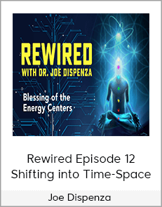 Joe Dispenza - Rewired Episode 12: Shifting into Time-Space