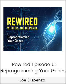 Joe Dispenza - Rewired Episode 6: Reprogramming Your Genes