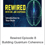 Joe Dispenza - Rewired Episode 8: Building Quantum Coherence