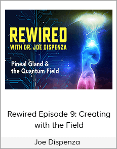Joe Dispenza - Rewired Episode 9: Creating with the Field