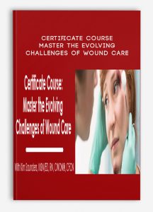 Kim Saunders – Certificate Course: Master The Evolving Challenges Of Wound Care