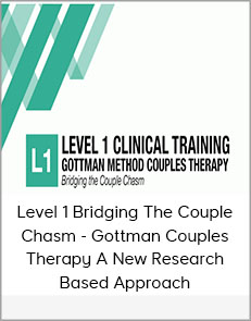 Level 1 Bridging the Couple Chasm--Gottman Couples Therapy A New Research-Based Approach