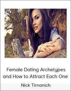 Nick Tirnanich - Female Dating Archetypes and How to Attract Each One