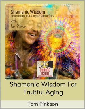 Tom Pinkson – Shamanic Wisdom For Fruitful Aging