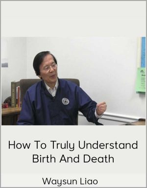 Waysun Liao – How To Truly Understand Birth And Death