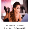 60 Years Of Challenge - From Social To Seduce HER