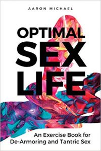 Aaron Michael - Optimal Sex Life: An Exercise Book For De-Armoring And Tantric Sex Book