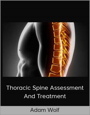 Adam Wolf - Thoracic Spine Assessment And Treatment