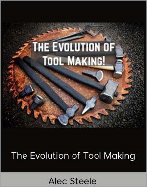 Alec Steele - The Evolution Of Tool Making