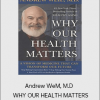 Andrew WeM, M.D - WHY OUR HEALTH MATTERS
