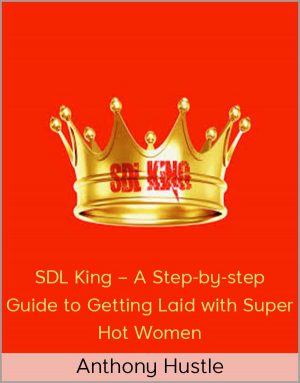 Anthony Hustle - SDL King - A Step-by-step Guide To Getting Laid With Super Hot Women