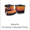 Bobby Rio - The Secrets of Sexualized Flirting