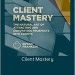 Bryan Franklin - Client Mastery
