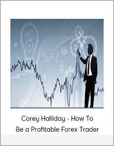 Corey Halliday - How To Be a Profitable Forex Trader