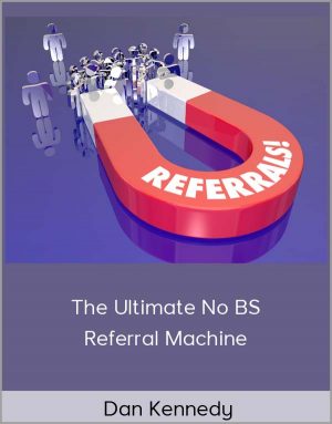 Dan Kennedy - The Ultimate No BS Referral Machine