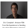 Eric Campbell - Amazon FBA From No-Experience to Sending Your First Shipment to Amazon