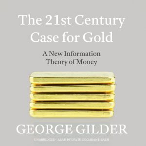 George Gilder - The 21st Century Case For Gold A New Information Theory Of Money Audio CD - Audiobook, CD