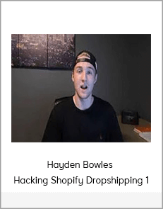Hayden Bowles - Hacking Shopify Dropshipping 1