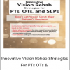 Innovative Vision Rehab Strategies For PTs OTs & SLPs Don't Let Vision Limit Your Patient's Progress