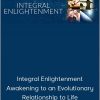 Integral Enlightenment: Awakening To An Evolutionary Relationship to Life