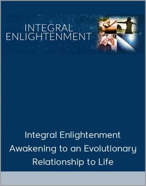 Integral Enlightenment: Awakening To An Evolutionary Relationship to Life