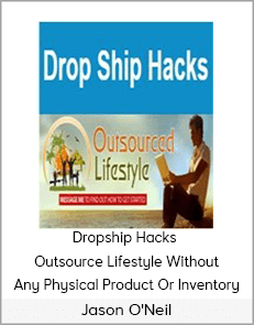 Jason O'Neil - Dropship Hacks - Outsource Lifestyle Without Any Physical Product Or Inventory