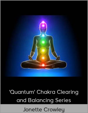 Jonette Crowley - 'Quantum' Chakra Clearing And Balancing Series