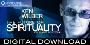 Ken Wilber - The Future Of Spirituality