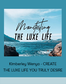 Kimberley Wenya - CREATE THE LUXE LIFE YOU TRULY DESIRE