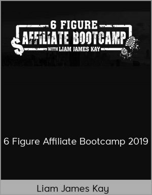 Liam James Kay - 6 Figure Affiliate Bootcamp 2019
