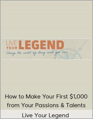 Live Your Legend - How to Make Your First $1,000 from Your Passions & Talents