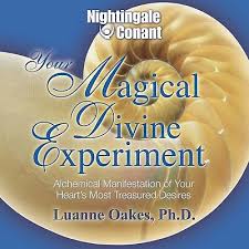 Luanne Oakes, PhD. - Your Magical Divine Experiment: Alchemical Manifestation Of Your Heart's Most Treasured Desires